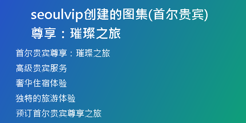 seoulvip創(chuàng)建的圖集(首爾貴賓尊享:璀璨之旅)