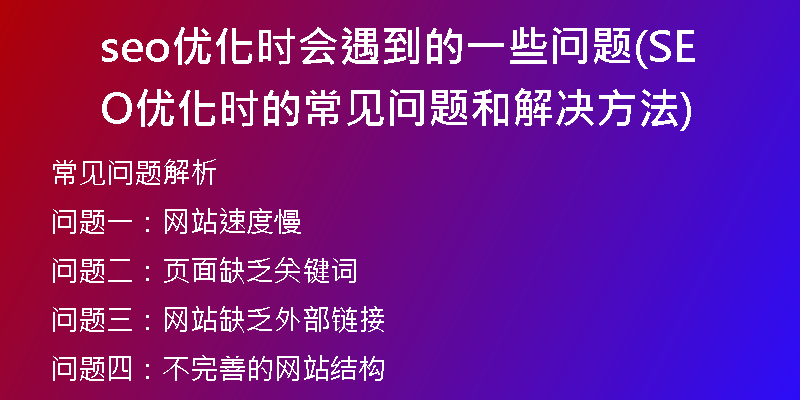 seo優(yōu)化時會遇到的一些問題(SEO優(yōu)化時的常見問題和解決方法)