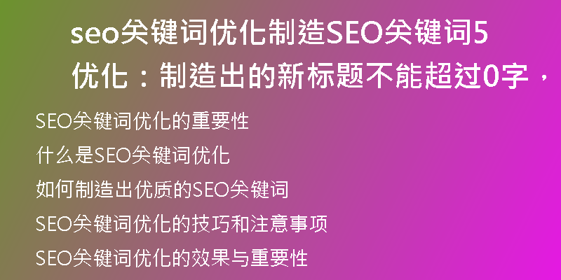 seo關鍵詞優(yōu)化制造SEO關鍵詞優(yōu)化：制造出的新標題不能超過50字，不能包含特殊符號)