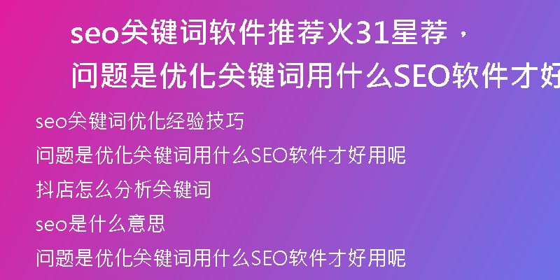 seo關(guān)鍵詞軟件推薦火31星薦，問(wèn)題是優(yōu)化關(guān)鍵詞用什么SEO軟件才好用呢