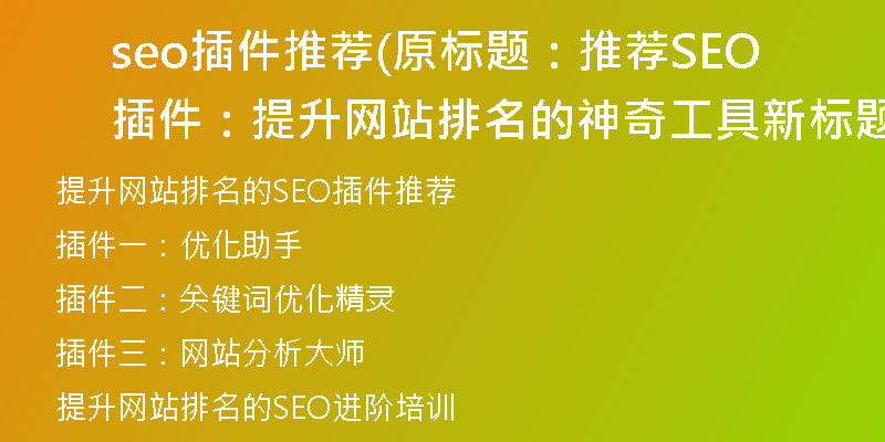 seo插件推薦(原標題：推薦SEO插件：提升網(wǎng)站排名的神奇工具新標題：提升網(wǎng)站排名的SEO插件推薦)