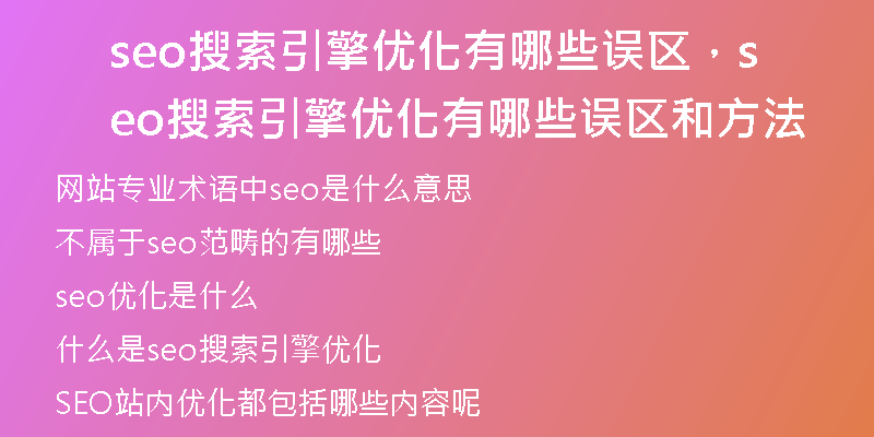 seo搜索引擎優(yōu)化有哪些誤區(qū)，seo搜索引擎優(yōu)化有哪些誤區(qū)和方法