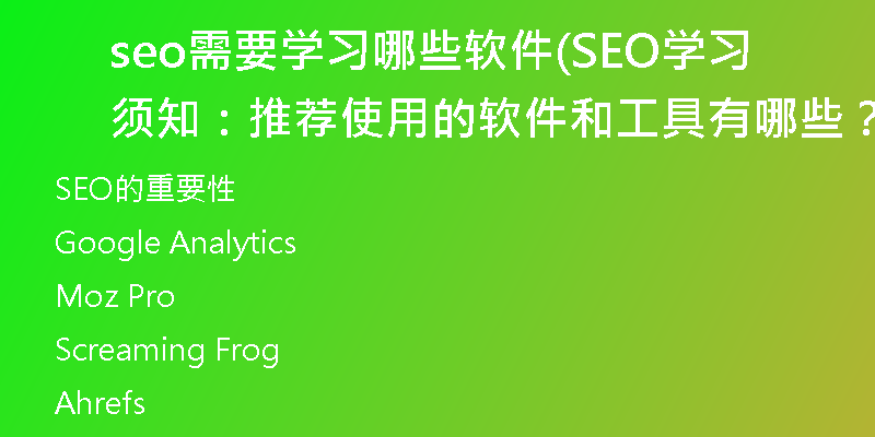 seo需要學(xué)習(xí)哪些軟件(SEO學(xué)習(xí)須知：推薦使用的軟件和工具有哪些？)